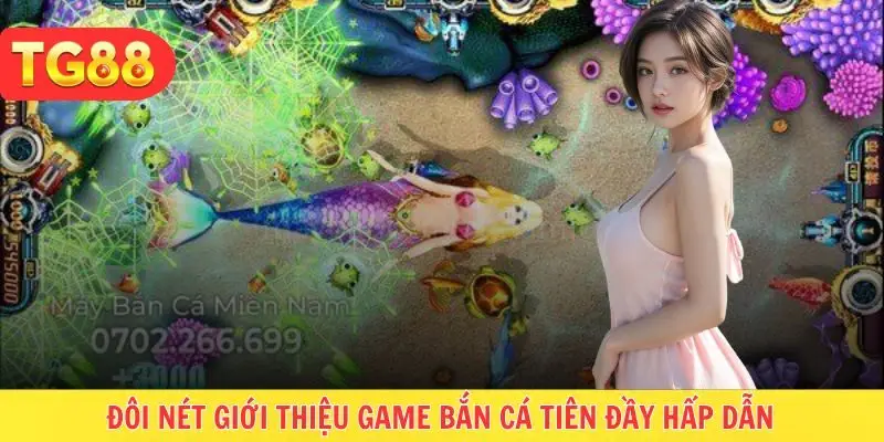 Giới thiệu về bắn cá tiên game đổi thưởng thú vị