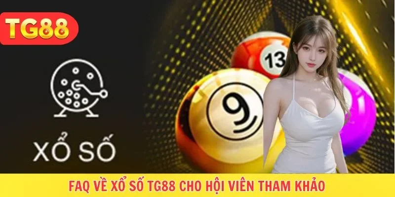 Hỏi nhanh đáp gọn về mục xổ số của TG88