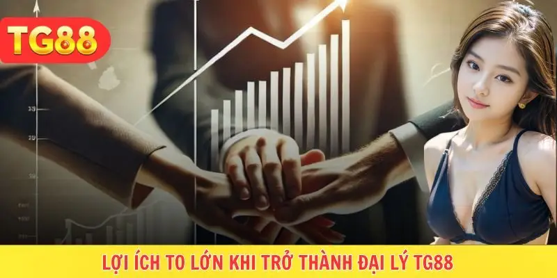 Lợi ích khi hợp tác trở thành đại lý TG88 trực tuyến